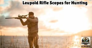 Leupold Rifle Scopes featured image showing a hunter standing on a lake shore aiming and looking through his rifle scope.